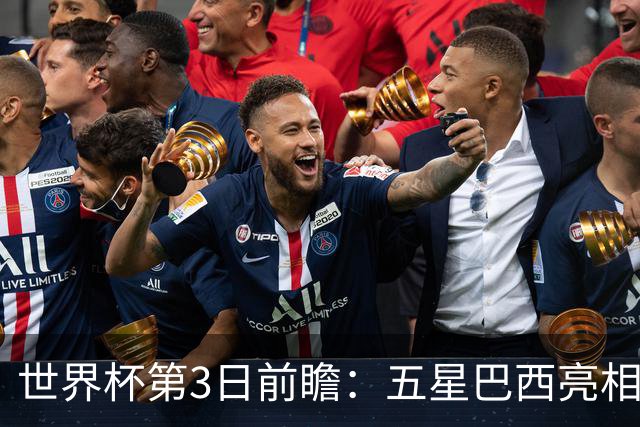 世界杯第3日前瞻：五星巴西亮相 亚足联球队面临“欧洲大考”