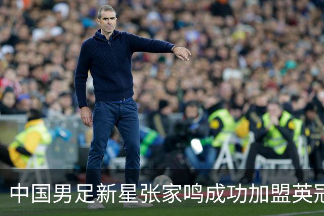 中国男足新星张家鸣成功加盟英冠球队，首秀交出帽子戏法