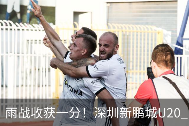 雨战收获一分！深圳新鹏城U20 1比1战平天津津门虎U20